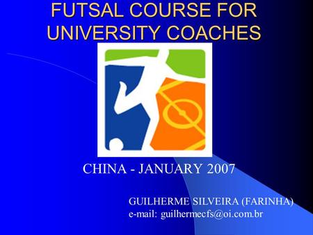 CHINA - JANUARY 2007 GUILHERME SILVEIRA (FARINHA)   FUTSAL COURSE FOR UNIVERSITY COACHES.