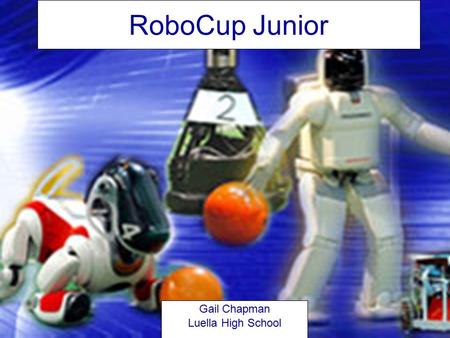 RoboCup Junior Gail Chapman Luella High School. RoboCup Junior RoboCup Junior is a project-oriented educational initiative that sponsors local, regional.