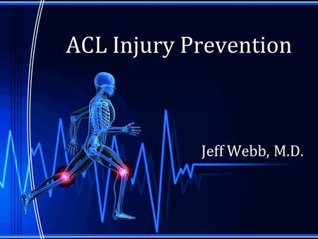ACL Injury Prevention Jeff Webb, M.D..