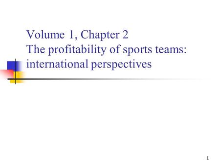 1 Volume 1, Chapter 2 The profitability of sports teams: international perspectives.