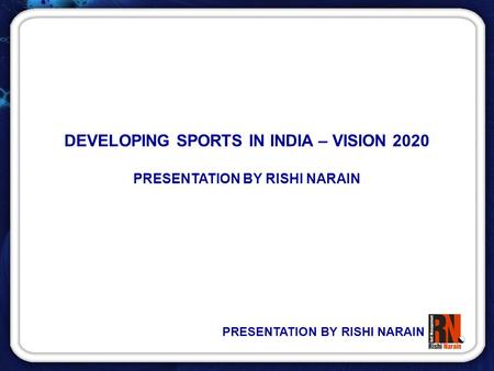 PRESENTATION BY RISHI NARAIN DEVELOPING SPORTS IN INDIA – VISION 2020 PRESENTATION BY RISHI NARAIN.