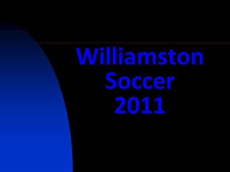 Williamston Soccer 2011. Tryout Week Fitness & Technical Testing Program Team Selection 1 st week of the Season.