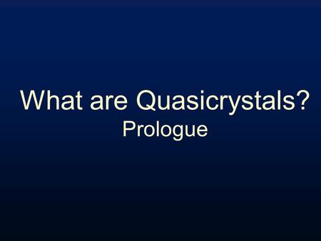 What are Quasicrystals? Prologue. Crystals can only exhibit certain symmetries In crystals, atoms or atomic clusters repeat periodically, analogous to.