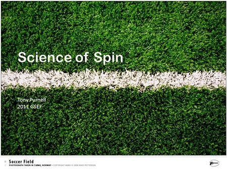 Science of SpinScience of Spin Tony Purnell 2011 GSEF.