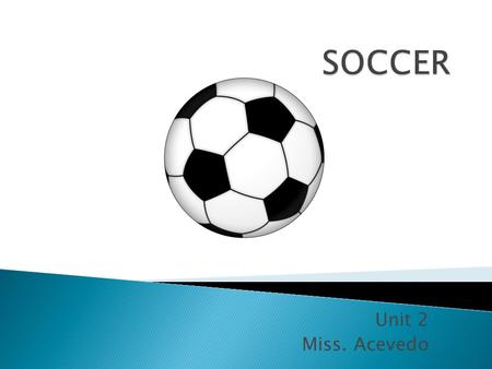 Unit 2 Miss. Acevedo.  Fastest growing/most popular sport in the world.  Played in over _______ countries  First rules developed in _________ in the.