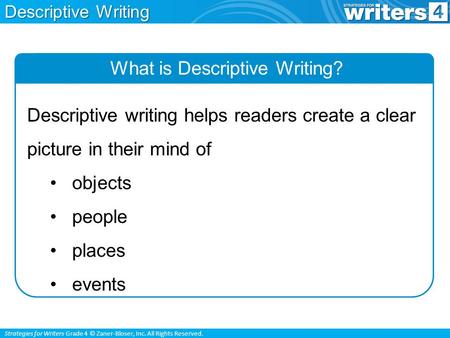 Strategies for Writers Grade 4 © Zaner-Bloser, Inc. All Rights Reserved. What is Descriptive Writing? Descriptive writing helps readers create a clear.