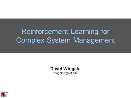 David Wingate Reinforcement Learning for Complex System Management.