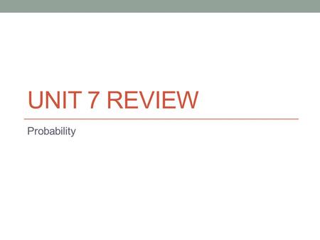 Unit 7 Review Probability.