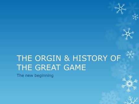 THE ORGIN & HISTORY OF THE GREAT GAME The new beginning.