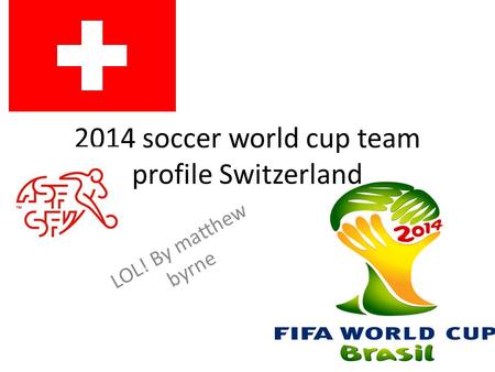 2014 soccer world cup team profile Switzerland LOL! By matthew byrne.