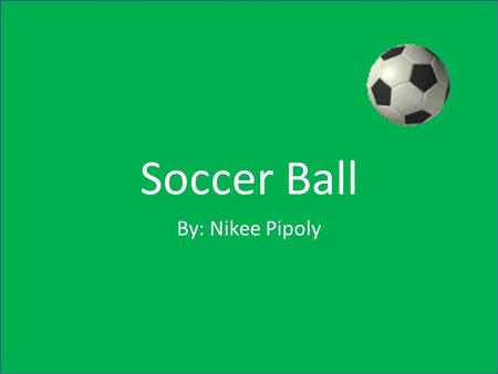 Soccer Ball By: Nikee Pipoly. Production The first stage of production is to roll out the material to be used for the outer casing of the ball. The casing.