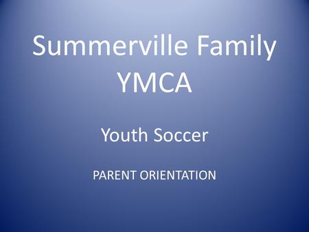 Summerville Family YMCA Youth Soccer PARENT ORIENTATION.