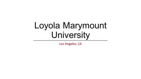 Loyola Marymount University Los Angeles, CA. About LMU Founded in 1911 as Loyola University Merged in 1973 with Marymount College, becoming LMU Private,
