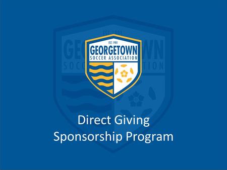 Direct Giving Sponsorship Program. Who Are We? Georgetown Soccer Association is a community-based soccer organization serving Georgetown, Liberty Hill,