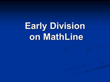 Early Division on MathLine on MathLine. Early Division Early divisionincludes Early division includes : Division as Repeated Subtraction Breaking into.