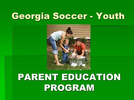 Georgia Soccer - Youth PARENT EDUCATION PROGRAM. Careful !! - Children at Play  Our Generation  Had more unsupervised free time  Made our own rules.