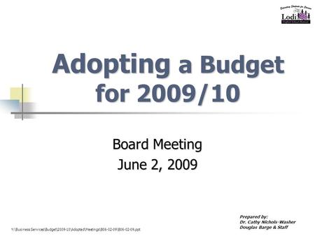 Adopting a Budget for 2009/10 Board Meeting June 2, 2009 Prepared by: Dr. Cathy Nichols-Washer Douglas Barge & Staff Y:\Business Services\Budget\2009-10\Adopted\Meetings\B06-02-09\B06-02-09.ppt.