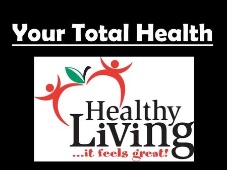 Your Total Health. What sports and other activities do you participate in? What kinds of food do you eat? What kind of people do you spend time with?