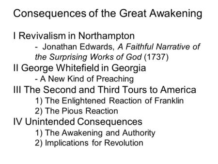 Consequences of the Great Awakening I Revivalism in Northampton - Jonathan Edwards, A Faithful Narrative of the Surprising Works of God (1737) II George.
