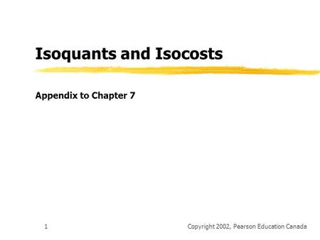 Copyright 2002, Pearson Education Canada1 Isoquants and Isocosts Appendix to Chapter 7.