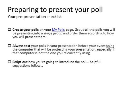 Preparing to present your poll Your pre-presentation checklist  Create your polls on your My Polls page. Group all the polls you will be presenting into.