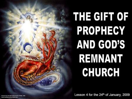 Lesson 4 for the 24 th of January, 2009. This week, we’re going to study Revelation 12 vision, and the relation between it and the remnant church. So.