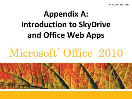 ® Microsoft Office 2010 Appendix A: Introduction to SkyDrive and Office Web Apps.