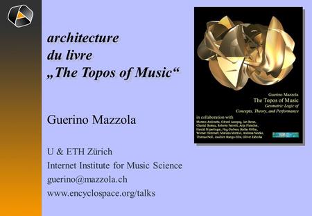 Guerino Mazzola U & ETH Zürich Internet Institute for Music Science  architecture du livre „The Topos of Music“