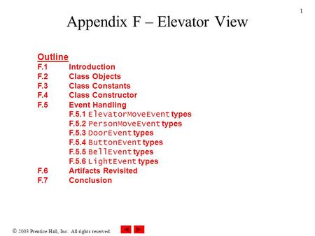  2003 Prentice Hall, Inc. All rights reserved. 1 Appendix F – Elevator View Outline F.1Introduction F.2Class Objects F.3Class Constants F.4Class Constructor.