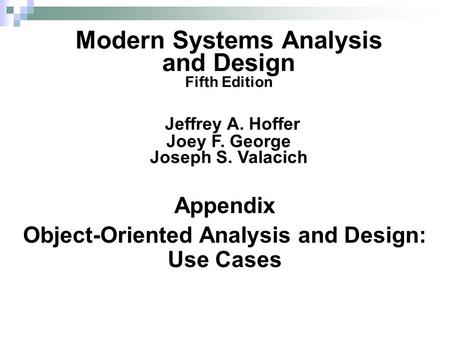 Appendix Object-Oriented Analysis and Design: Use Cases Modern Systems Analysis and Design Fifth Edition Jeffrey A. Hoffer Joey F. George Joseph S. Valacich.