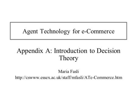 Agent Technology for e-Commerce Appendix A: Introduction to Decision Theory Maria Fasli