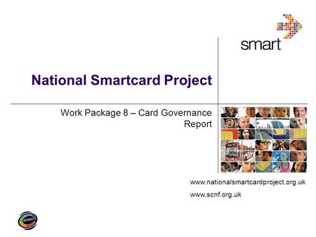 Www.nationalsmartcardproject.org.uk www.scnf.org.uk National Smartcard Project Work Package 8 – Card Governance Report.