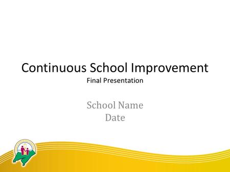 Continuous School Improvement Final Presentation School Name Date.