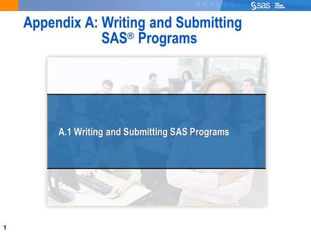1 Appendix A: Writing and Submitting SAS ® Programs A.1 Writing and Submitting SAS Programs.