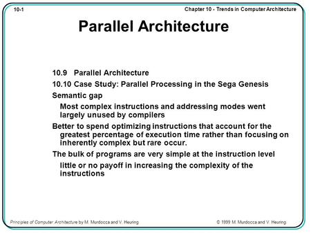 10-1 Chapter 10 - Trends in Computer Architecture Principles of Computer Architecture by M. Murdocca and V. Heuring © 1999 M. Murdocca and V. Heuring Parallel.
