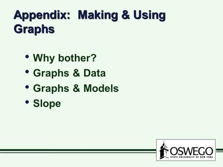 Appendix: Making & Using Graphs Why bother? Graphs & Data Graphs & Models Slope Why bother? Graphs & Data Graphs & Models Slope.