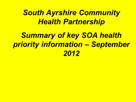 South Ayrshire Community Health Partnership Summary of key SOA health priority information – September 2012.