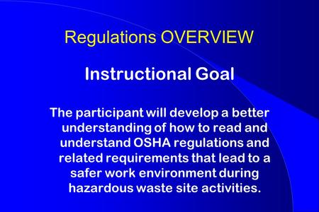 Regulations OVERVIEW Instructional Goal The participant will develop a better understanding of how to read and understand OSHA regulations and related.