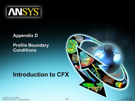 D-1 ANSYS, Inc. Proprietary © 2009 ANSYS, Inc. All rights reserved. April 28, 2009 Inventory #002598 Appendix D Profile Boundary Conditions Introduction.