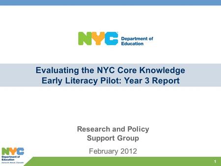 11 Evaluating the NYC Core Knowledge Early Literacy Pilot: Year 3 Report Research and Policy Support Group February 2012.
