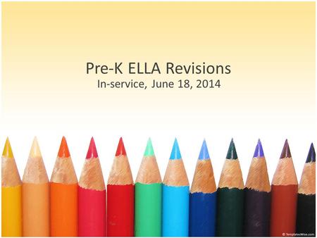 Pre-K ELLA Revisions In-service, June 18, 2014. Before we Begin.
