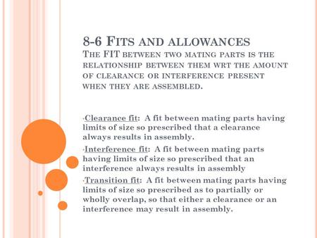 8-6 Fits and allowances The FIT between two mating parts is the relationship between them wrt the amount of clearance or interference present when they.