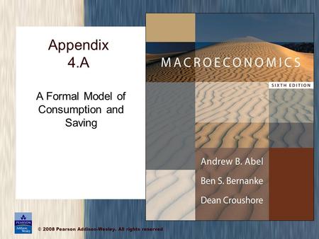 © 2008 Pearson Addison-Wesley. All rights reserved Appendix 4.A A Formal Model of Consumption and Saving.