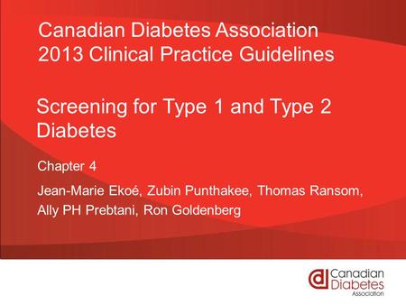 Screening for Type 1 and Type 2 Diabetes Chapter 4 Jean-Marie Ekoé, Zubin Punthakee, Thomas Ransom, Ally PH Prebtani, Ron Goldenberg Canadian Diabetes.