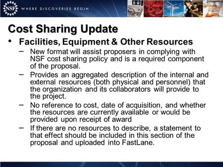 Cost Sharing Update Facilities, Equipment & Other Resources – New format will assist proposers in complying with NSF cost sharing policy and is a required.