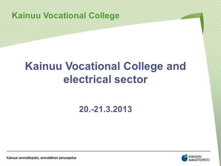 Kainuu Vocational College and electrical sector 20.-21.3.2013 Kainuu Vocational College.