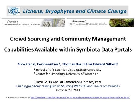 Crowd Sourcing and Community Management Capabilities Available within Symbiota Data Portals Nico Franz 1, Corinna Gries 2, Thomas Nash III 2 & Edward Gilbert.