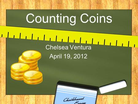 Counting Coins Chelsea Ventura April 19, 2012. Focus Question What other hands on activities could be included in this learning experience which could.