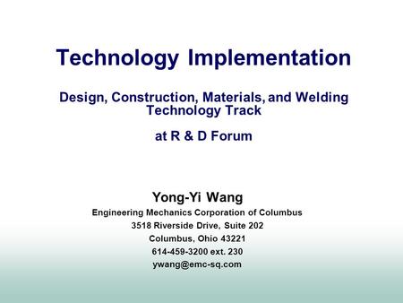 Technology Implementation Design, Construction, Materials, and Welding Technology Track at R & D Forum Yong-Yi Wang Engineering Mechanics Corporation of.
