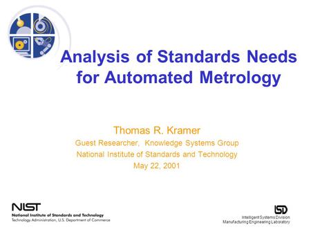 Intelligent Systems Division Manufacturing Engineering Laboratory Analysis of Standards Needs for Automated Metrology Thomas R. Kramer Guest Researcher,
